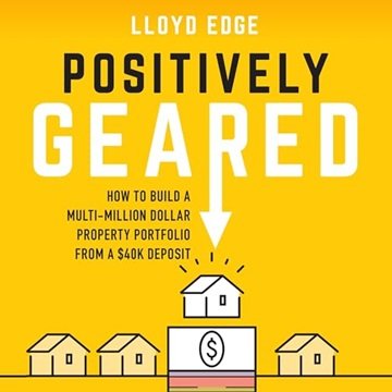 Positively Geared: How to Build a Multi-Million Dollar Property Portfolio from a $40K Deposit [Au...