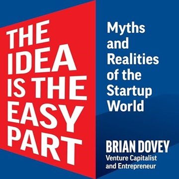 The Idea Is the Easy Part: Myths and Realities of the Startup World [Audiobook]