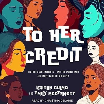 To Her Credit: Historic Achievements—and the Women Who Actually Made Them Happen [Audiobook]