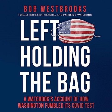 Left Holding the Bag: A Watchdog's Account of How Washington Fumbled Its Covid Test [Audiobook]