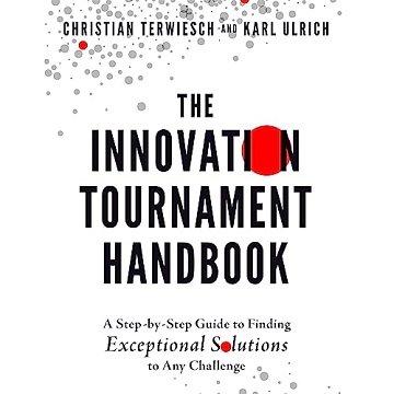 The Innovation Tournament Handbook: A Step-by-Step Guide to Finding Exceptional Solutions to Any ...