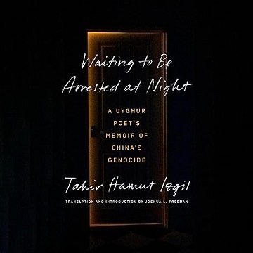 Waiting to Be Arrested at Night: A Uyghur Poet's Memoir of China's Genocide [Audiobook]