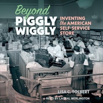 Beyond Piggly Wiggly: Inventing the American Self-Service Store [Audiobook]