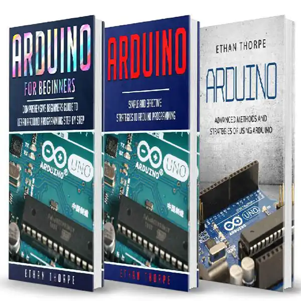 Arduino 3 in 1 : Beginners Guide + Simple and Effective Strategies + Advance Methods and Strategies To Learn Arduino
