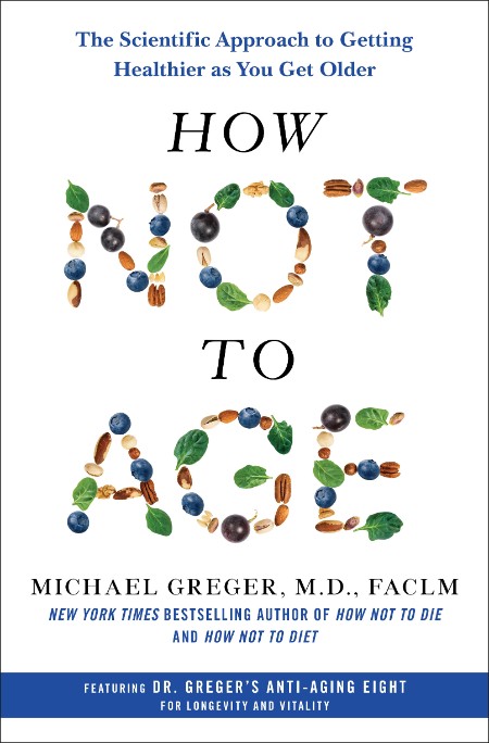 How Not to Age by Michael Greger, M.D., FACLM 574801317d77b7907e026fd3726d0a8d