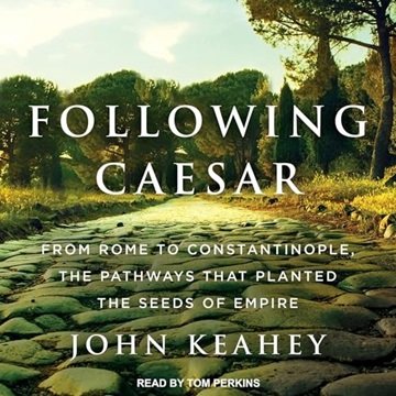 Following Caesar: From Rome to Constantinople, the Pathways That Planted the Seeds of Empire [Aud...