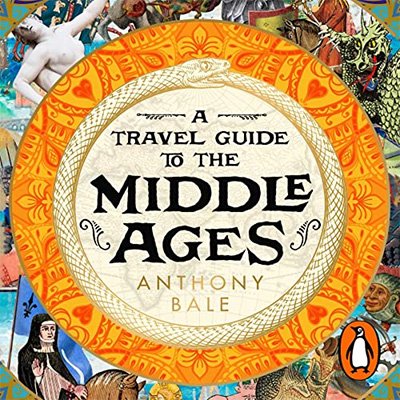 A Travel Guide to the Middle Ages: The World Through Medieval Eyes (Audiobook)