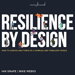 Resilience by Design: How to Survive and Thrive in a Complex and Turbulent World [Audiobook]