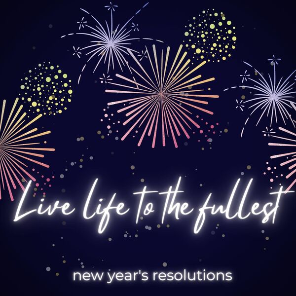 Live life to the fullest new year's resolutions (2023)
