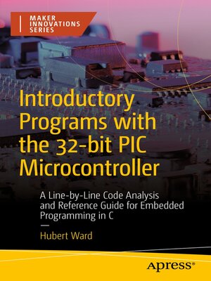 Introductory Programs with the 32-bit PIC Microcontroller: by Hubert Ward