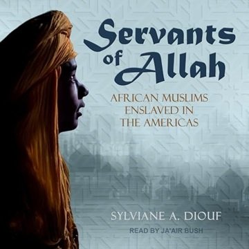 Servants of Allah: African Muslims Enslaved in the Americas [Audiobook]