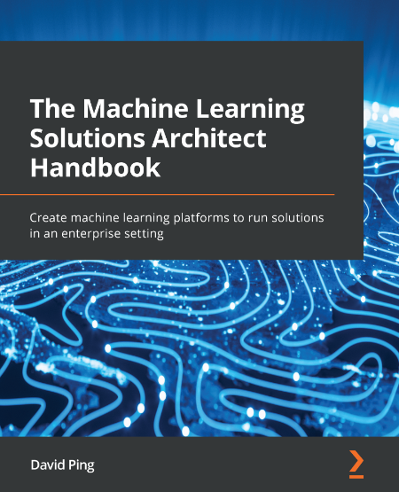 The Machine Learning Solutions Architect Handbook by David Ping 8d2dbd3dd6c5758750cfe7e7fa351ced