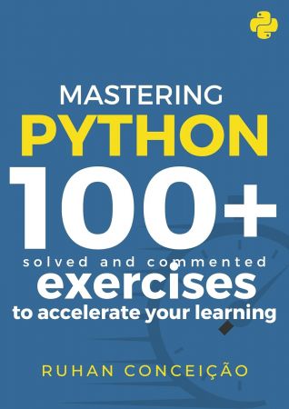 Mastering Python: 100+ Solved and Commented Exercises to Accelerate Your Learning