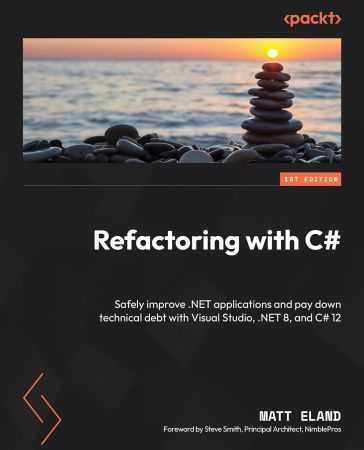 Refactoring with C#: Safely improve .NET apps and pay down technical debt with Visual Studio, .NET 8, and C# 12