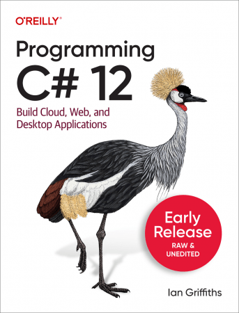 Programming C# 12.0 Build Cloud, Web, and Desktop Applications (Second Early Release)