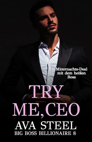 Ava Steel - Try me, Ceo!: Mitternachts-Deal mit dem hei&szlig;en Boss (Big Boss Billionaire 8)