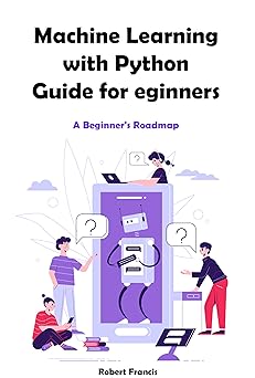Machine Learning with Python Guide for Beginners: A Beginner's Roadmap