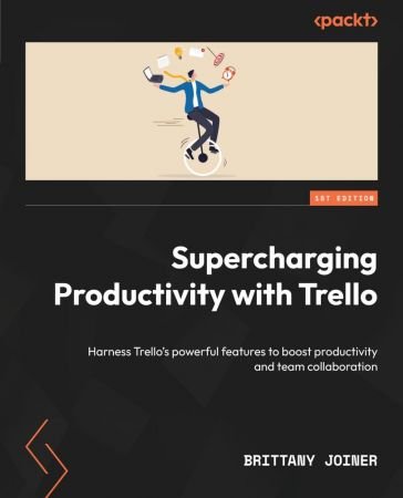 Supercharging Productivity with Trello: Harness Trello's powerful features to boost productivity and team collaboration (PDF)