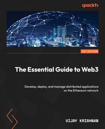 The Essential Guide to Web3: Develop, deploy, and manage distributed applications on the Ethereum network (True PDF)