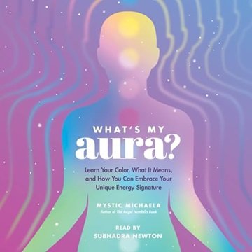 What's My Aura?: Learn Your Color, What It Means, and How You Can Embrace Your Unique Energy Sign...