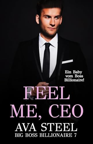 Cover: Ava Steel - Feel me, Ceo!: Ein Baby vom Boss Billionaire (Big Boss Billionaire 7)