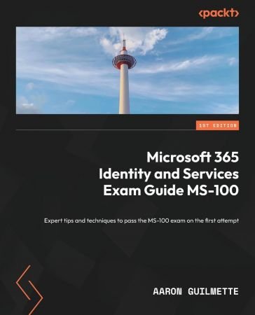 Microsoft 365 Identity and Services Exam Guide MS-100: Expert tips and techniques to pass the MS-100 exam on the first attempt