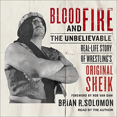 Blood and Fire: The Unbelievable Real-Life Story of Wrestling's Original Sheik (Audiobook)