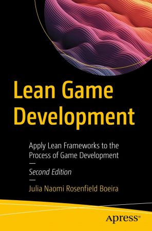 Lean Game Development: Apply Lean Frameworks to the Process of Game Development, 2nd Edition