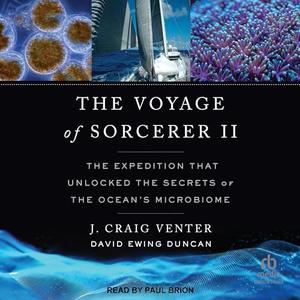 The Voyage of Sorcerer II: The Expedition That Unlocked the Secrets of the Ocean's Microbiome [Au...