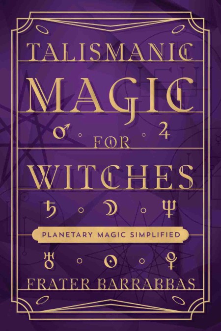 Talismanic Magic for Witches by Frater Barrabbas 8e40e7409ff450133097b1b3d58af256