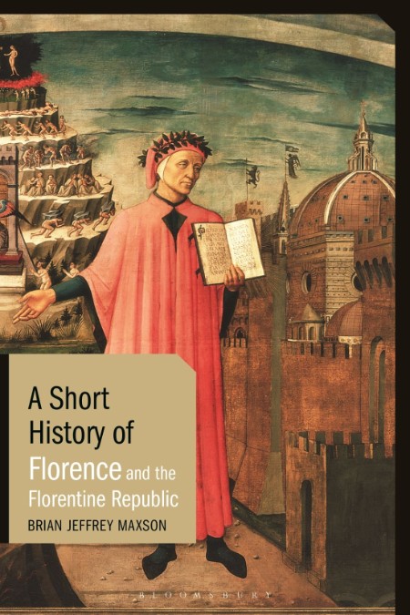 A Short History of Florence and the Florentine Republic by Brian Jeffrey Maxson