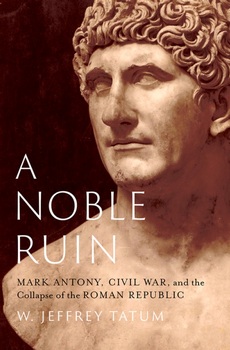 A Noble Ruin: Mark Antony, Civil War, and the Collapse of the Roman Republic