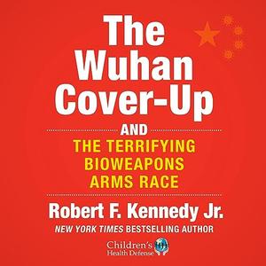 The Wuhan Cover-Up: And the Terrifying Bioweapons Arms Race [Audiobook]