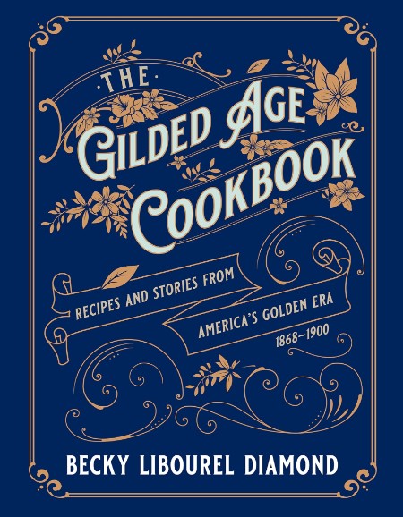 The Gilded Age Cookbook by Becky Libourel Diamond