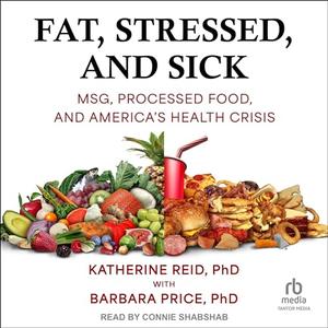 Fat, Stressed, and Sick: MSG, Processed Food, and America's Health Crisis [Audiobook]