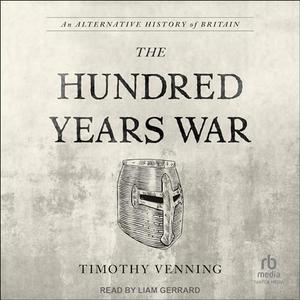 The Hundred Years War: An Alternative History of Britain [Audiobook]