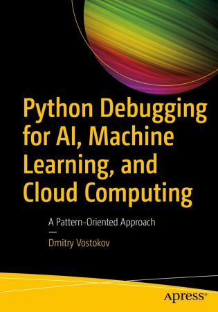 Python Debugging for AI, Machine Learning, and Cloud Computing: A Pattern-Oriented Approach (True PDF)
