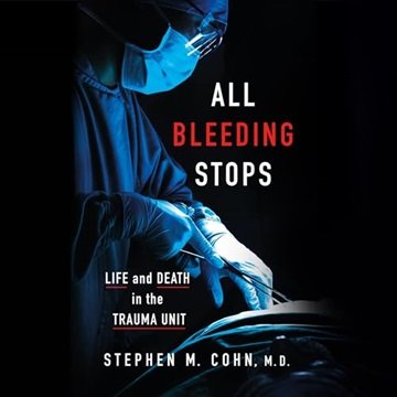 All Bleeding Stops: Life and Death in the Trauma Unit [Audiobook]