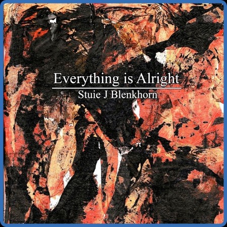 Stuie J Blenkhorn - Everything is Alright 2023