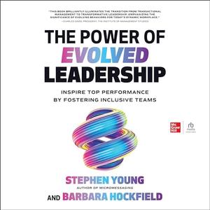 The Power of Evolved Leadership: Inspire Top Performance by Fostering Inclusive Teams [Audiobook]