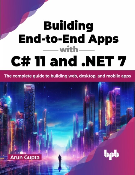 Building End-to-End Apps with C# 11 and .NET 7 by Arun Gupta 830615e003bc26a7232ec8a84e23fcbf