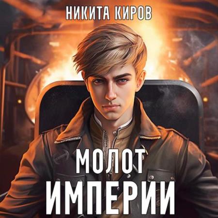 Киров Никита - Молот империи. Часть 1 (Аудиокнига)