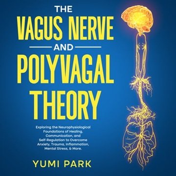 The Vagus Nerve and Polyvagal Theory: Exploring the Neurophysiological Foundations of Healing, Co...
