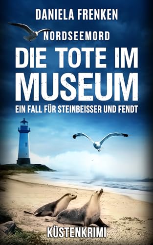 Cover: Daniela Frenken - Nordseemord Die Tote im Museum: Steinbeisser und Fendt ermitteln - Küstenkrimi