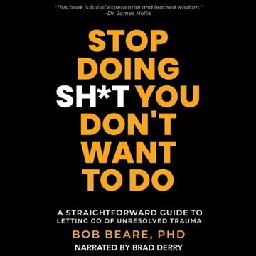 Stop Doing Sh*t You Don't Want to Do: A Straightforward Guide to Letting Go of Unresolved Trauma ...