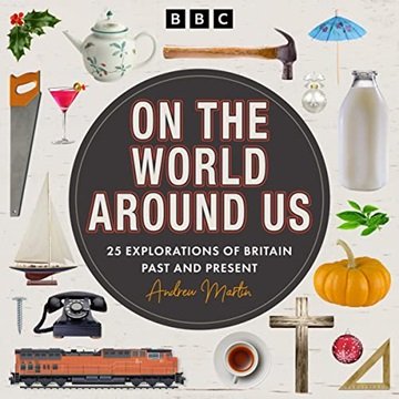 On the World Around Us: 25 Explorations of Britain, Past and Present [Audiobook]