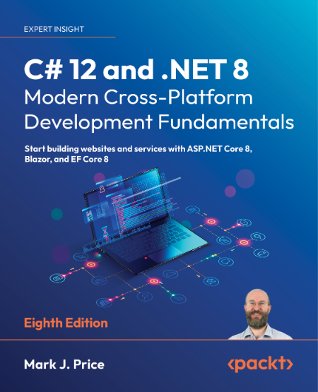 C# 12 and .NET 8 - Modern Cross-Platform Development Fundamentals by Mark J. Price D1cd948d00620af491db756d39e4960d