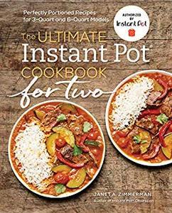 The Ultimate Instant Pot® Cookbook for Two Perfectly Portioned Recipes for 3-Quart and 6-Quart Models