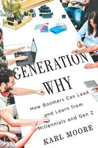 Generation Why How Boomers Can Lead and Learn from Millennials and Gen Z