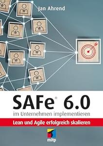 SAFe 6.0 im Unternehmen implementieren Lean und Agile erfolgreich skalieren